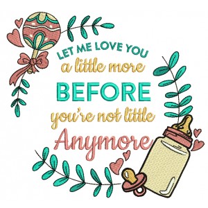 Let Me Love You A Little More Before You're Not Little Anymore Baby Bottle Filled Machine Embroidery Design Digitized Pattern